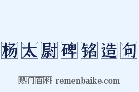 杨太尉碑铭造句是什么意思的图片